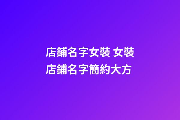 店鋪名字女裝 女裝店鋪名字簡約大方-第1張-店鋪起名-玄機派